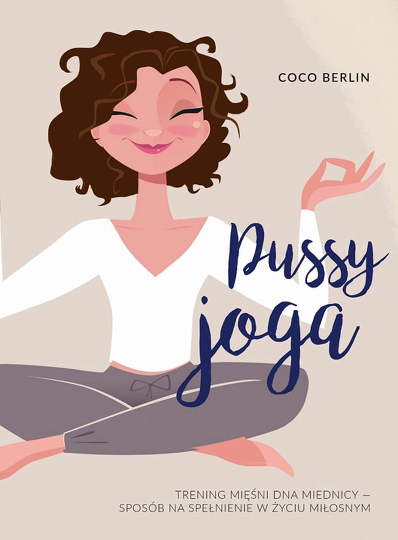 "Pussy Joga. Trening mięśni dna miednicy – sposób na spełnienie w życiu miłosnym" Berlin Coco