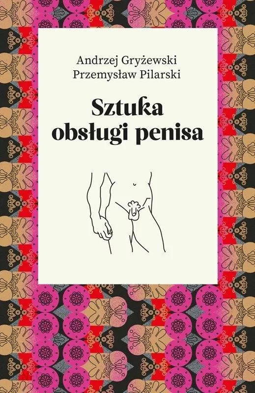 "Sztuka obsługi penisa" Gryżewski Andrzej, Pilarski Przemysław